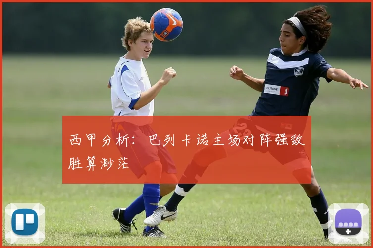 西甲分析：巴列卡诺主场对阵强敌胜算渺茫