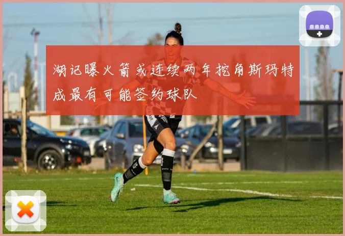 湖记曝火箭或连续两年挖角斯玛特成最有可能签约球队